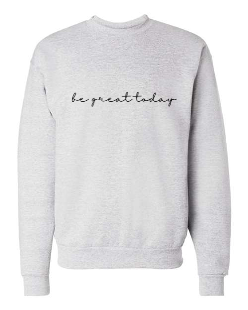 Be Great Today - Crewneck Sweatshirt