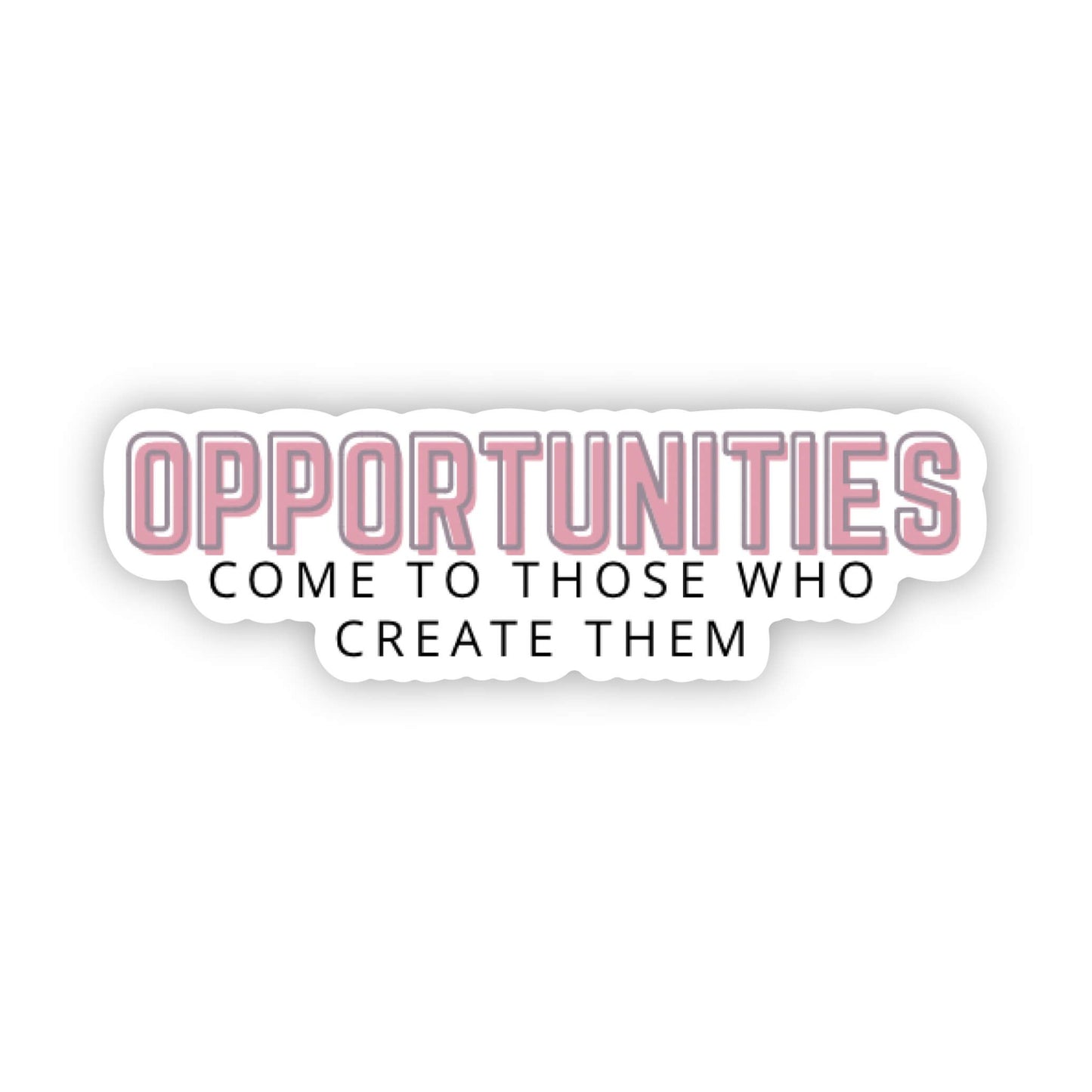 Opportunities are Created Sticker