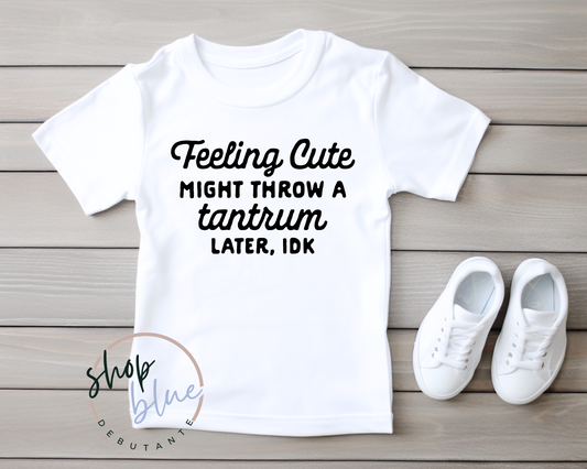 Feeling Cute, Might Throw a Tantrum Later