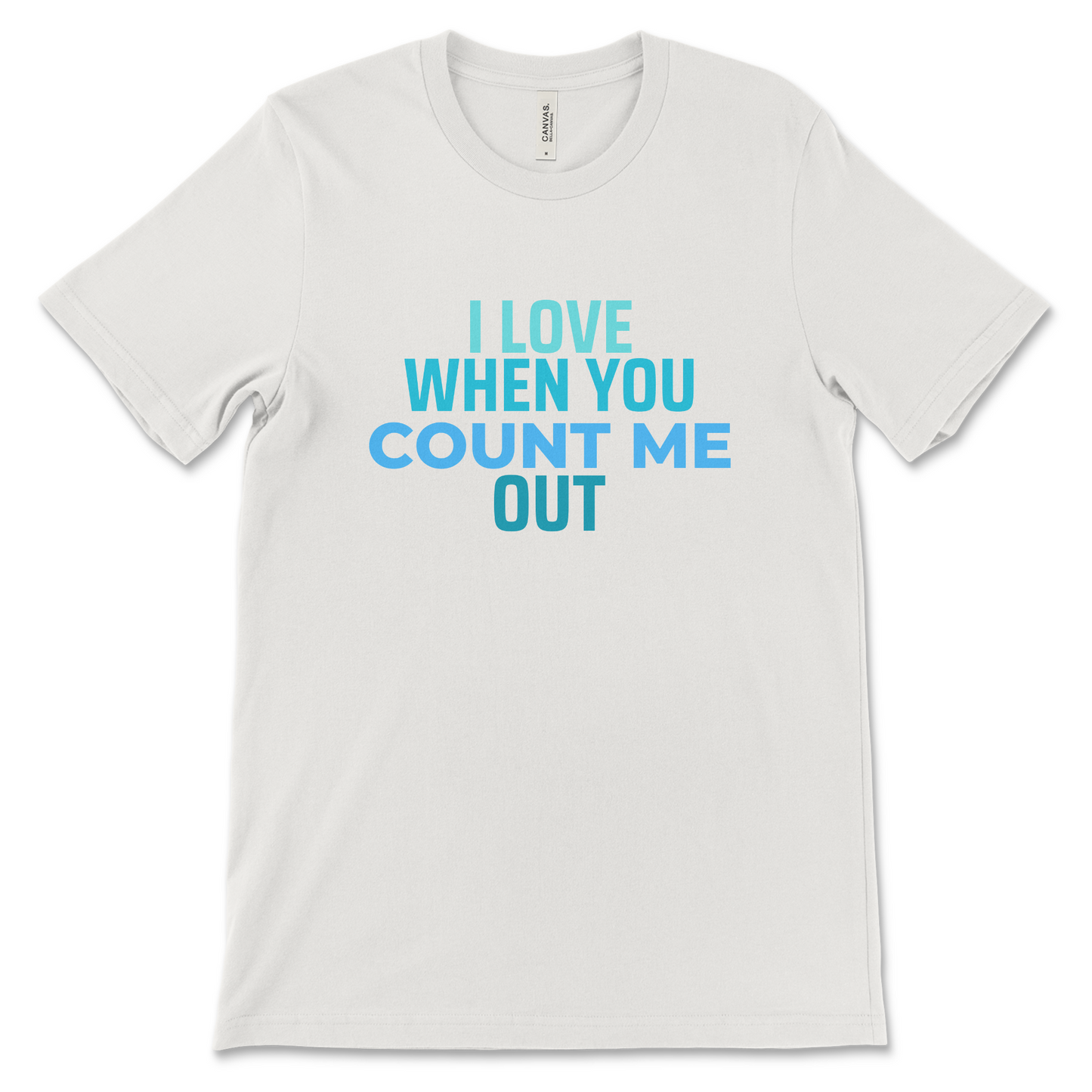 I Love When You Count Me Out Tee